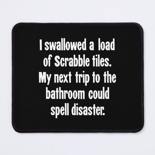 Item preview, I Swallowed A Load of Scrabble Tiles. My Next Trip To the Bathroom Could Spell Disaster designed and sold by Good-Looking Corpse.