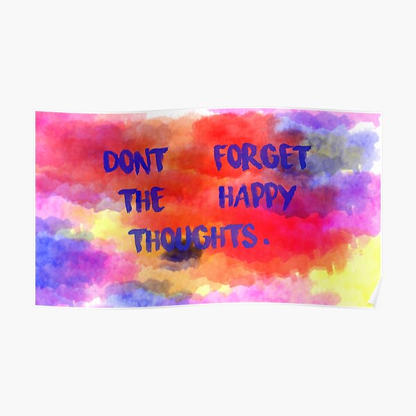 Don't Forget The Happy Thoughts Poster