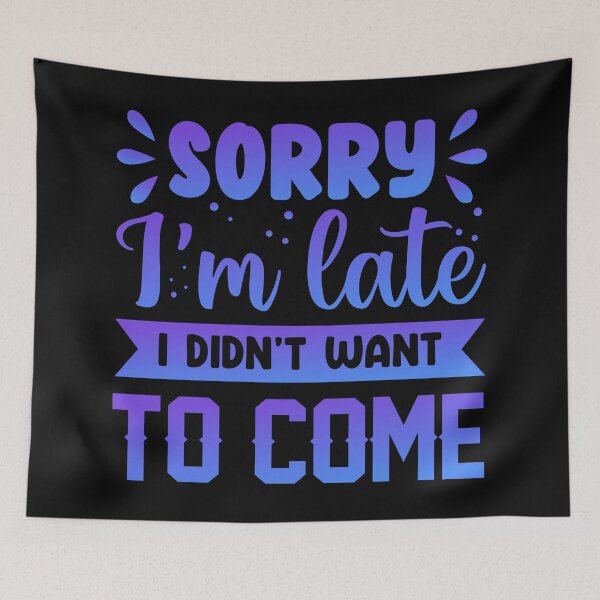 Item preview, Sorry I'm late! I didn't want to come! designed and sold by Sebhaxer.