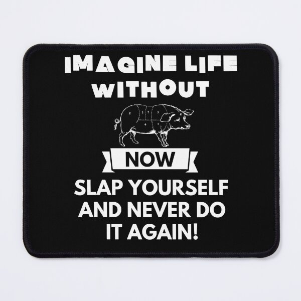 Item preview, Imagine life without pork now slap yourself and never do it again designed and sold by ProtonProject.