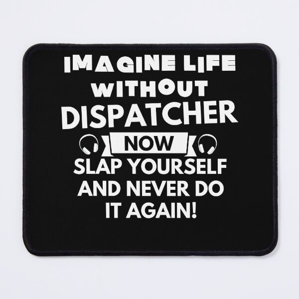 Item preview, Imagine life without dispatcher now slap yourself and never do it again designed and sold by ProtonProject.