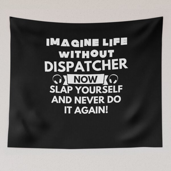 Item preview, Imagine life without dispatcher now slap yourself and never do it again designed and sold by ProtonProject.
