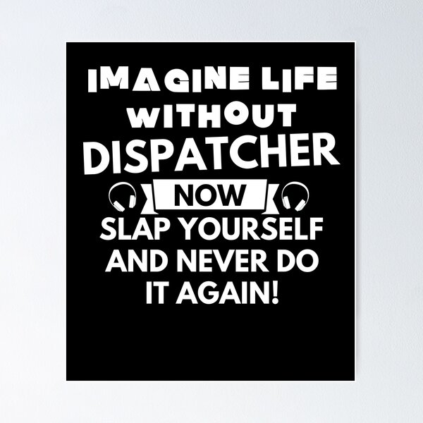 Item preview, Imagine life without dispatcher now slap yourself and never do it again designed and sold by ProtonProject.