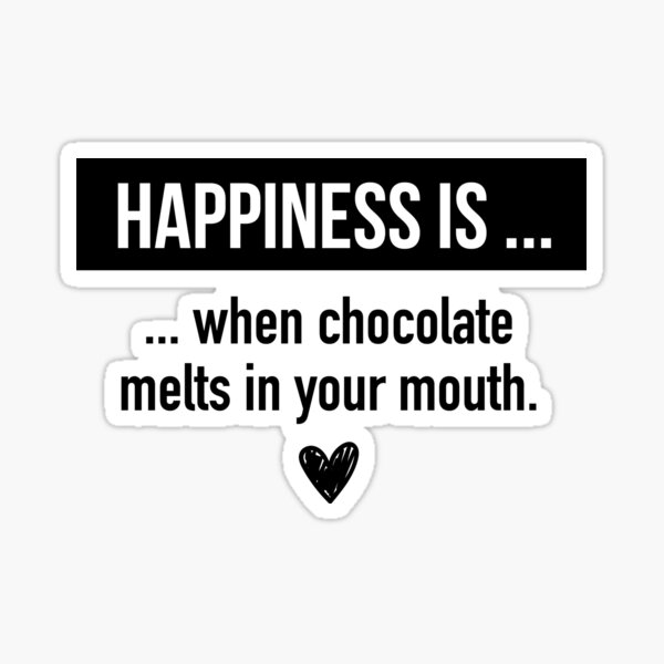 "Happiness is when chocolate melts in your mouth. Chocolate Lovers