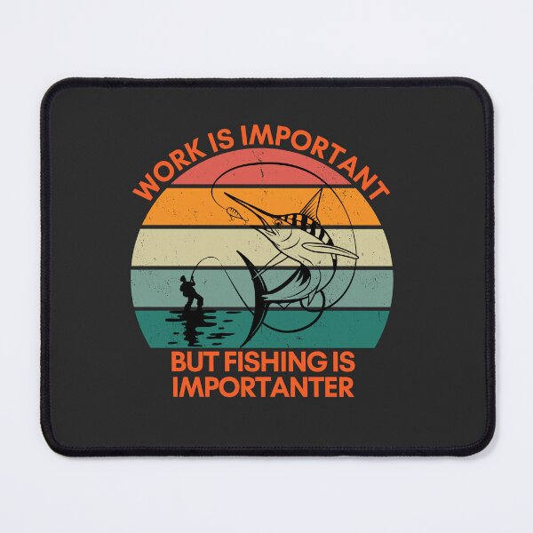 Item preview, Work is Important, but Fishing is Importanter designed and sold by GigaDesigns.