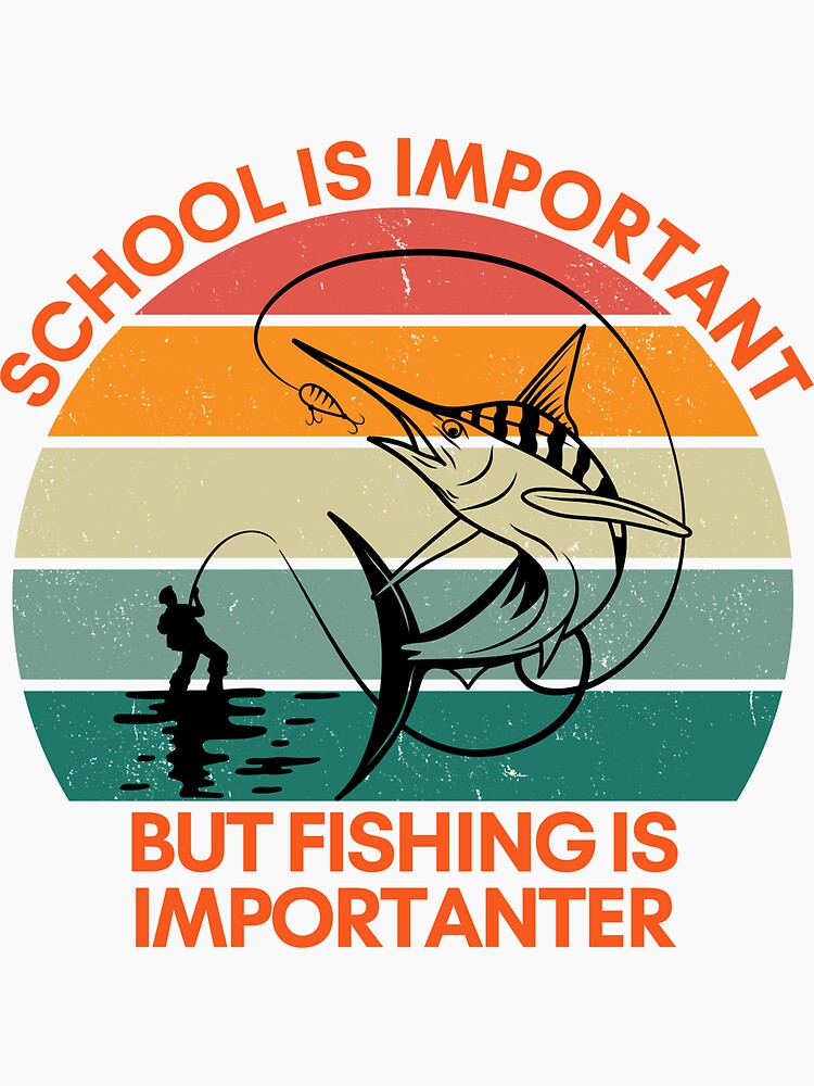  School Is Important But Fishing Is Importanter