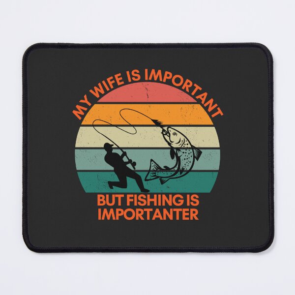 Item preview, My Wifel is Important, but Fishing is Importanter designed and sold by GigaDesigns.