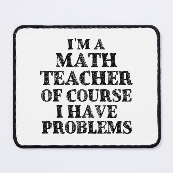 Item preview, Im a Math Teacher Of Course I Have Problems Funny Math designed and sold by TravelScientist.