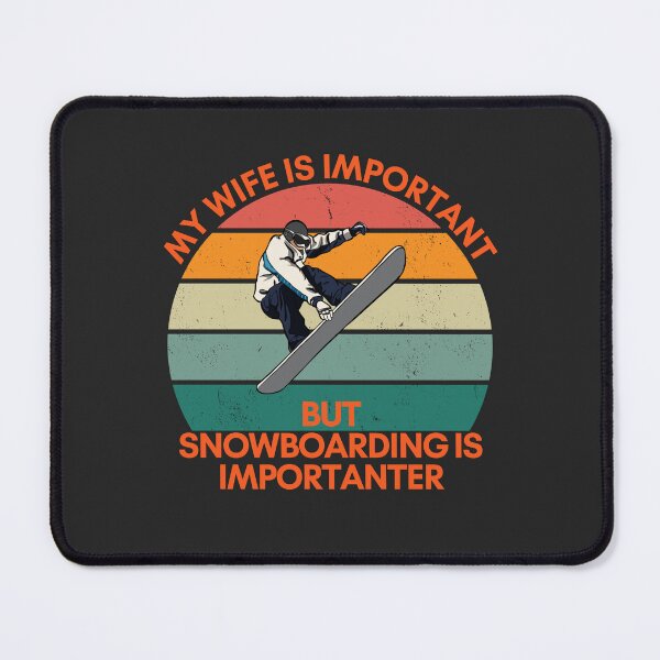 Item preview, My Wife is Important, but Snowboarding is Importanter designed and sold by GigaDesigns.