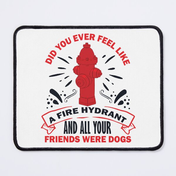 Item preview, Did You Ever Feel Like A Fire Hydrant And All Your Friends Were Dogs designed and sold by beefrancky.