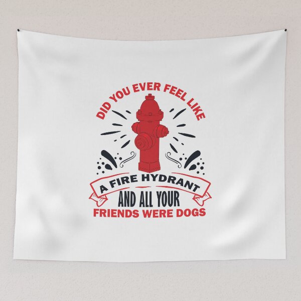 Item preview, Did You Ever Feel Like A Fire Hydrant And All Your Friends Were Dogs designed and sold by beefrancky.