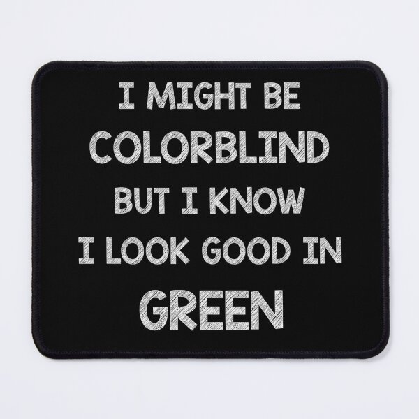 Item preview, I might be colorblind but I know I look good in Green designed and sold by Skipperatthebay.