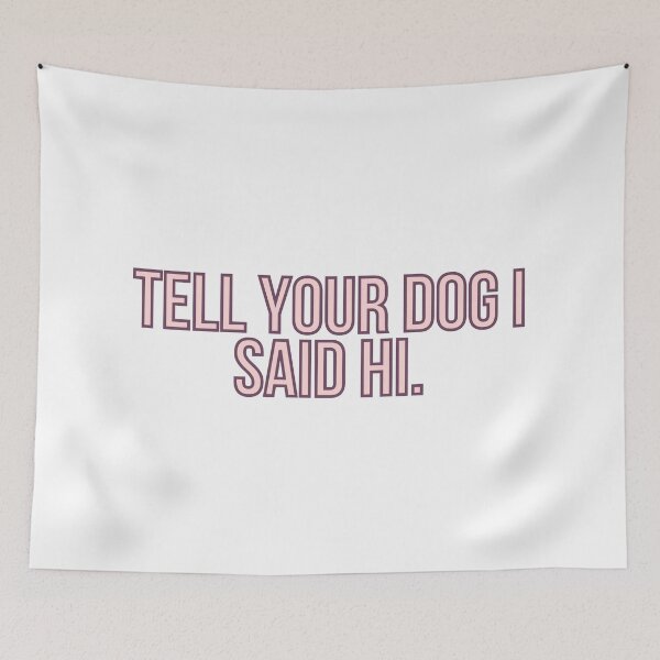 Item preview, Tell Your Dog I Said Hi designed and sold by BloomingDiaries.
