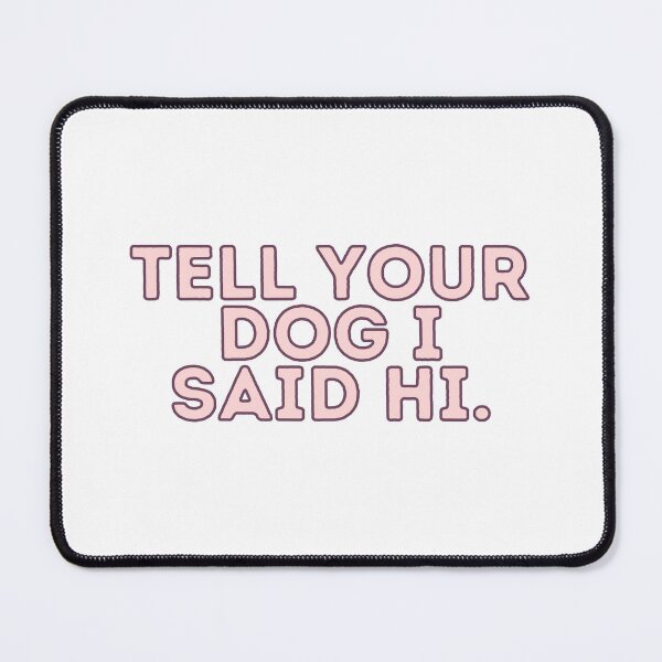 Item preview, Tell Your Dog I Said Hi designed and sold by BloomingDiaries.