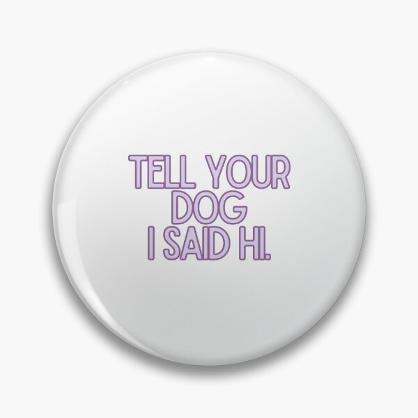 Item preview,  Tell Your Dog I Said Hi designed and sold by BloomingDiaries.