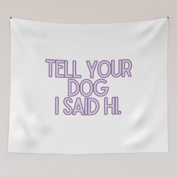 Item preview,  Tell Your Dog I Said Hi designed and sold by BloomingDiaries.
