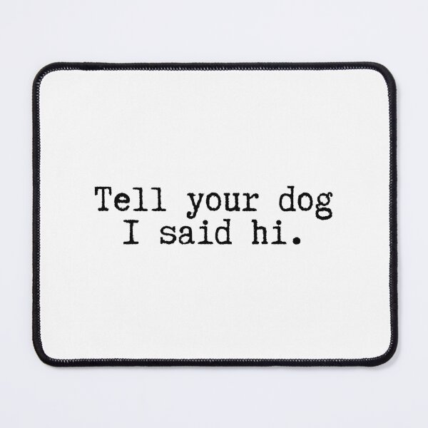 Item preview, Tell Your Dog I Said Hi designed and sold by BloomingDiaries.