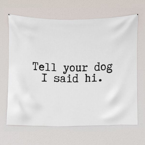 Item preview, Tell Your Dog I Said Hi designed and sold by BloomingDiaries.