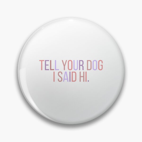 Item preview, Tell Your Dog I Said Hi designed and sold by BloomingDiaries.