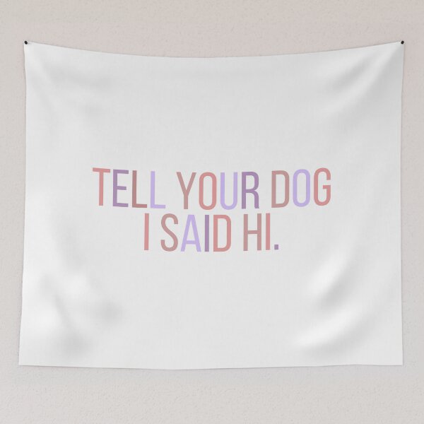 Item preview, Tell Your Dog I Said Hi designed and sold by BloomingDiaries.