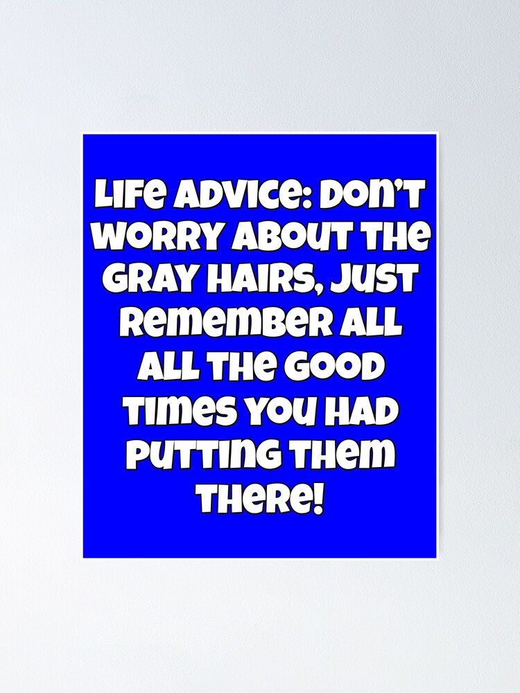 Senior Citizen Funny Humor Life Advice: Don't Worry About The Gray Hairs Senior Citizen Funny Humor Life Advice: Don't Worry About The Gray Hairs