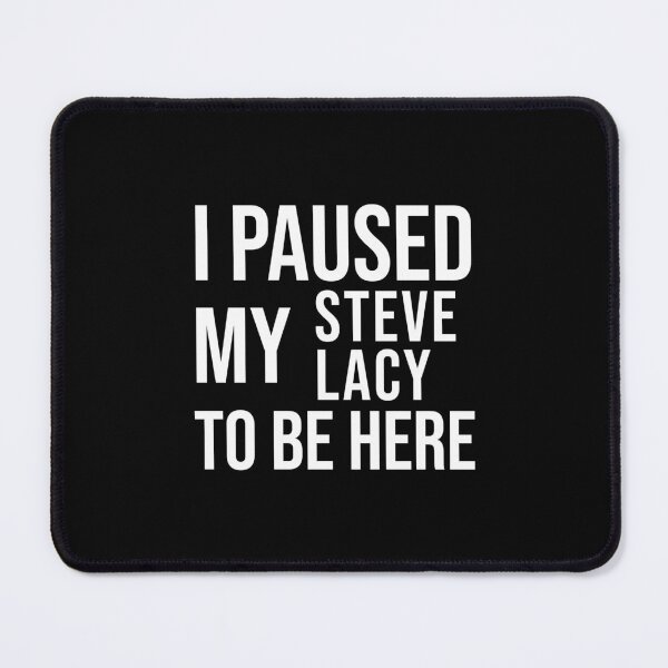Item preview, I paused my Steve Lacy to be here funny meme Black designed and sold by StickTheSong.