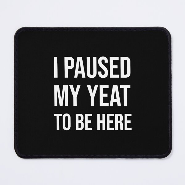 Item preview, I paused my Yeat to be here funny meme Black designed and sold by StickTheSong.