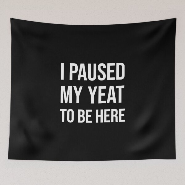 Item preview, I paused my Yeat to be here funny meme Black designed and sold by StickTheSong.