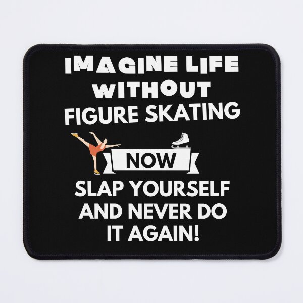 Item preview, Imagine life without figure skating now slap yourself and never do it again designed and sold by ProtonProject.