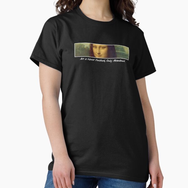 Mona Lisa: Art is Never Finished, Only Abandoned. Classic T-Shirt