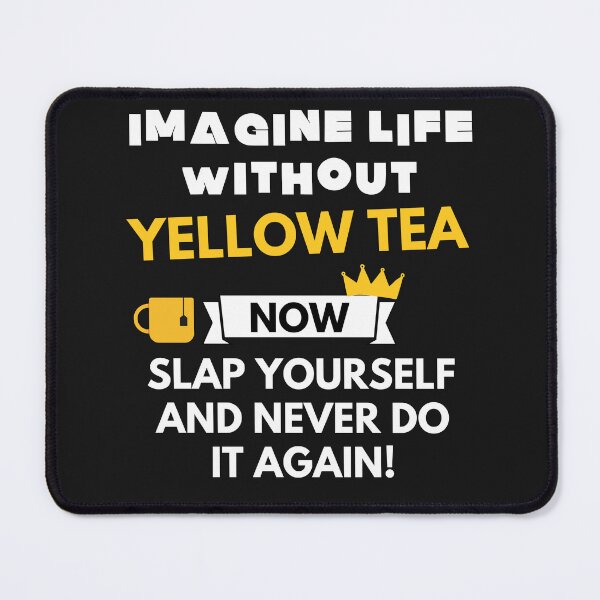Item preview, Imagine life without yellow tea now slap yourself and never do it again designed and sold by ProtonProject.