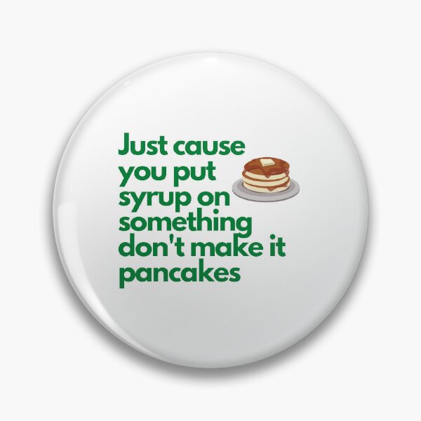 Item preview, Just because you put syrup on something don't make it pancakes designed and sold by Rileyjoel2003.