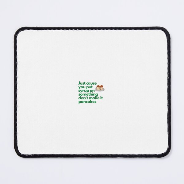 Item preview, Just because you put syrup on something don't make it pancakes designed and sold by Rileyjoel2003.