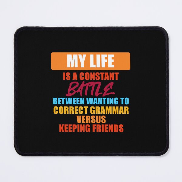 Item preview, GRAMMAR POLICE FUNNY MY LIFE IS A CONSTANT BATTLE BETWEEN WANTING TO CORRECT GRAMMAR VERSUS KEEPING FRIENDS designed and sold by Cr1sV.