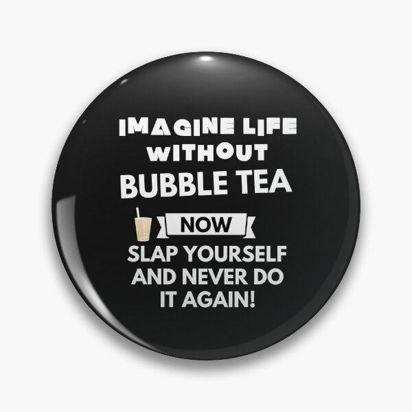 Item preview, Imagine life without bubble tea now slap yourself and never do it again designed and sold by ProtonProject.