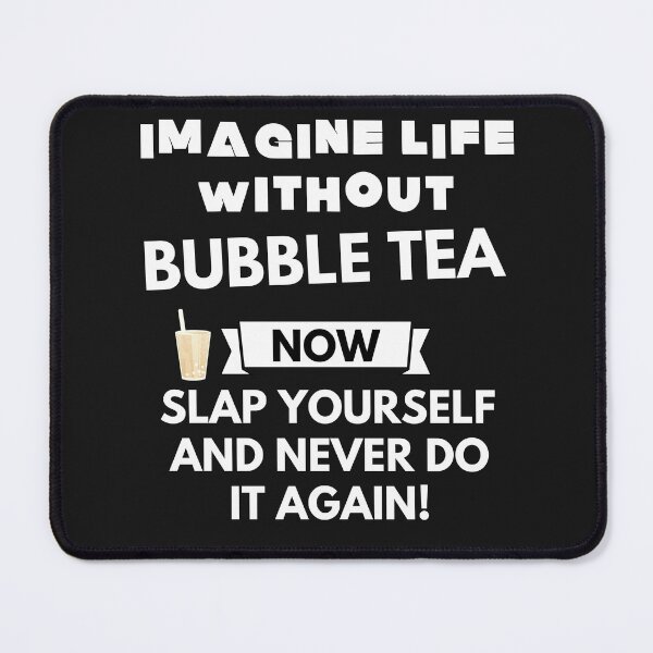 Item preview, Imagine life without bubble tea now slap yourself and never do it again designed and sold by ProtonProject.