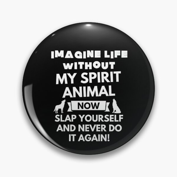 Item preview, Imagine life without my spirit animal now slap yourself and never do it again designed and sold by ProtonProject.