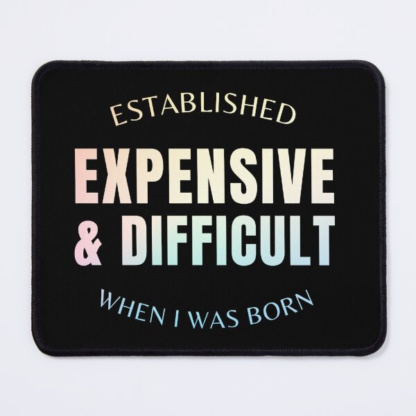 Item preview, Expensive and Difficult Established When I Was Born Funny designed and sold by Comfy Creations.