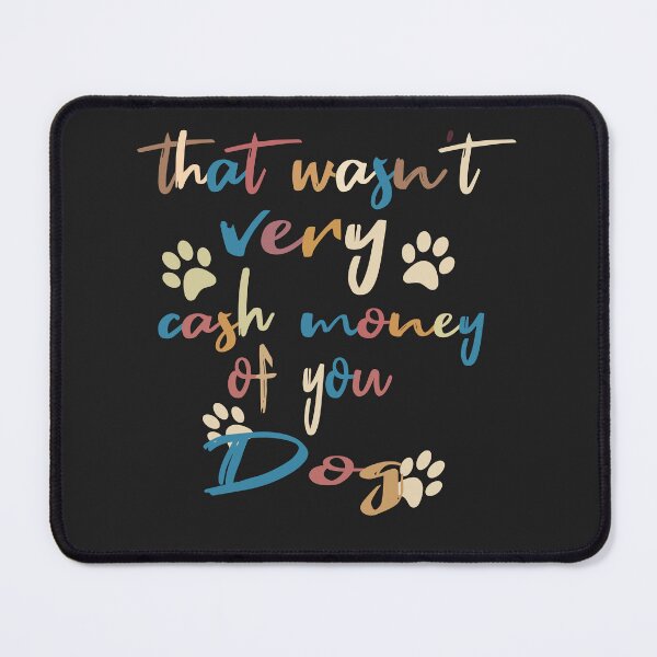 Item preview, of that wasn't very cash money of you dog⭐⭐⭐⭐⭐ designed and sold by yochatees.