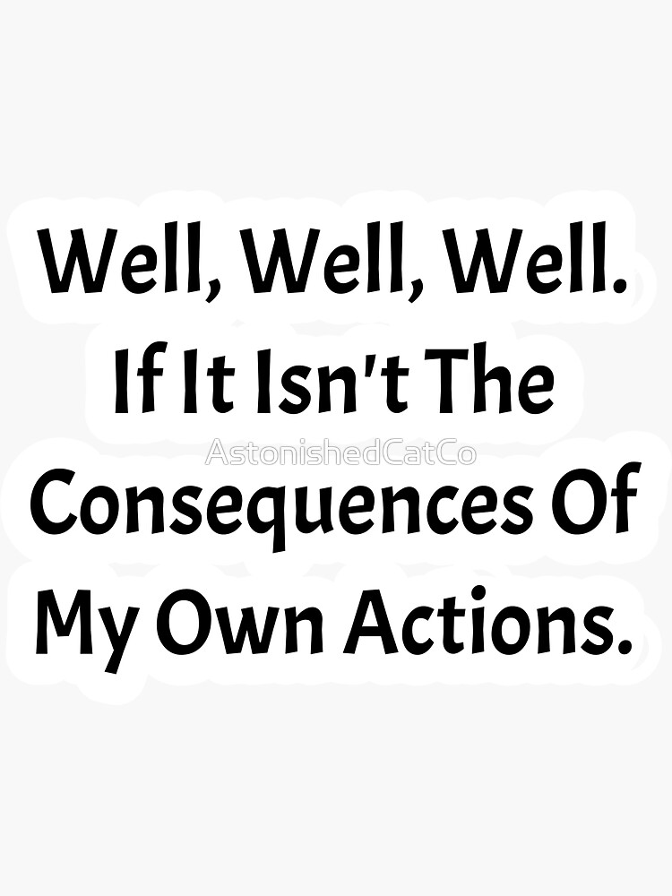 Thumbnail 3 of 3, Sticker, Well, Well, Well, If It Isn't The Consequences Of My Own Actions - Astonished Cat Company designed and sold by AstonishedCatCo.