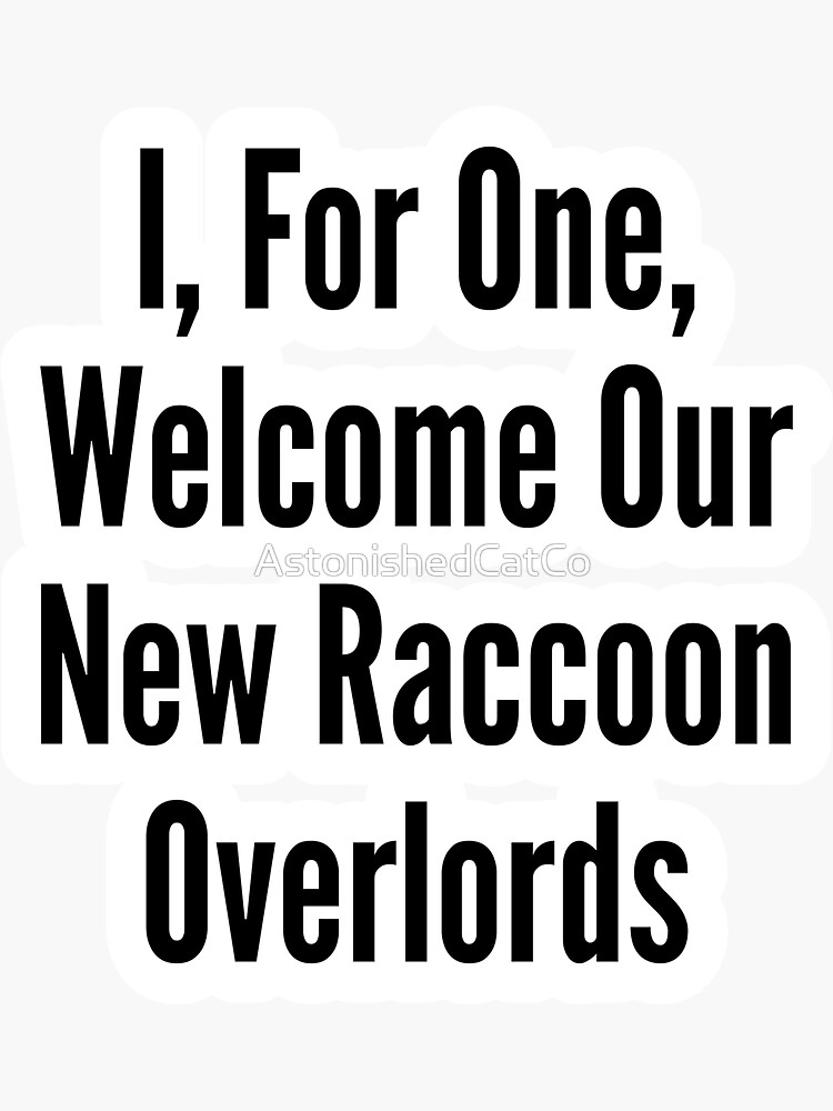 Thumbnail 3 of 3, Sticker, I, For One, Welcome Our New Raccoon Overlords - Astonished Cat Company designed and sold by AstonishedCatCo.