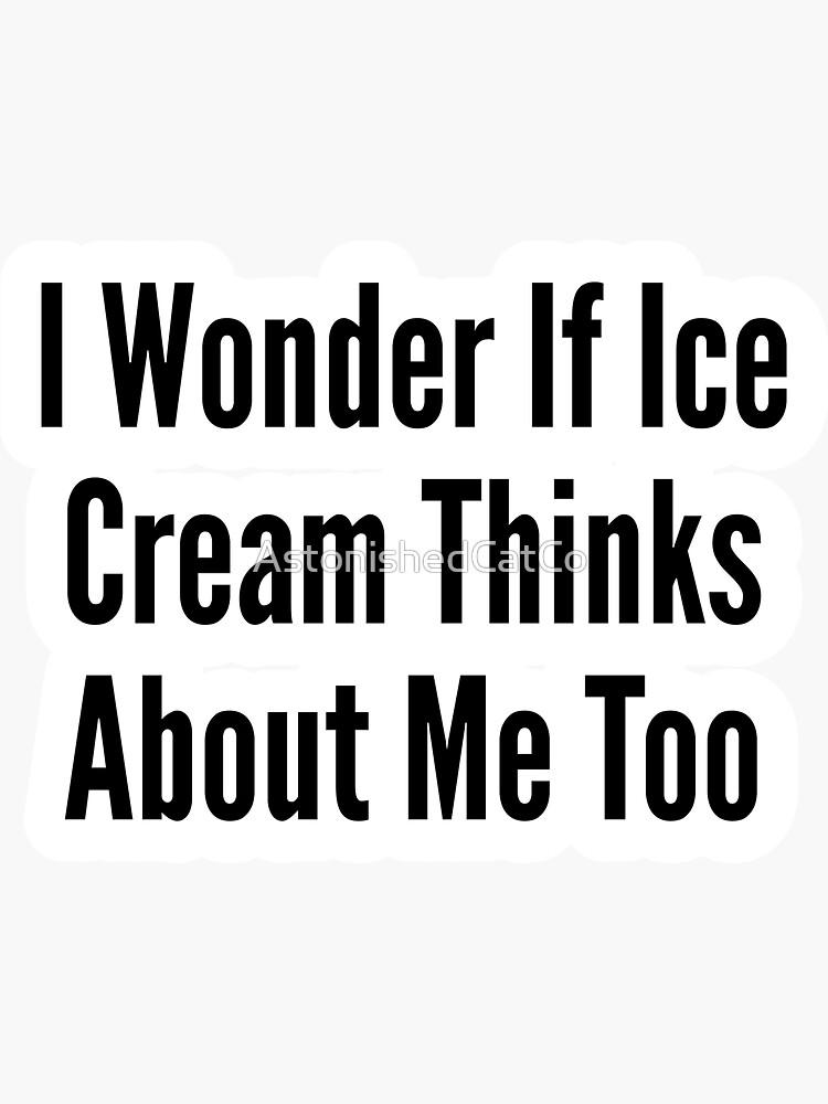 Thumbnail 3 of 3, Sticker, I Wonder If Ice Cream Thinks About Me Too - Astonished Cat Company designed and sold by AstonishedCatCo.