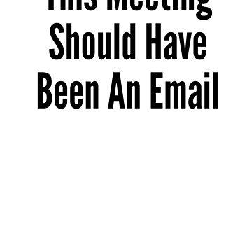 Artwork thumbnail, This Meeting Should Have Been An Email - Astonished Cat Company by AstonishedCatCo