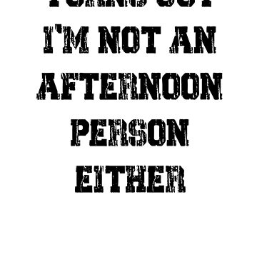 Artwork thumbnail, Turns Out I'm Not An Afternoon Person Either - Astonished Cat Company by AstonishedCatCo
