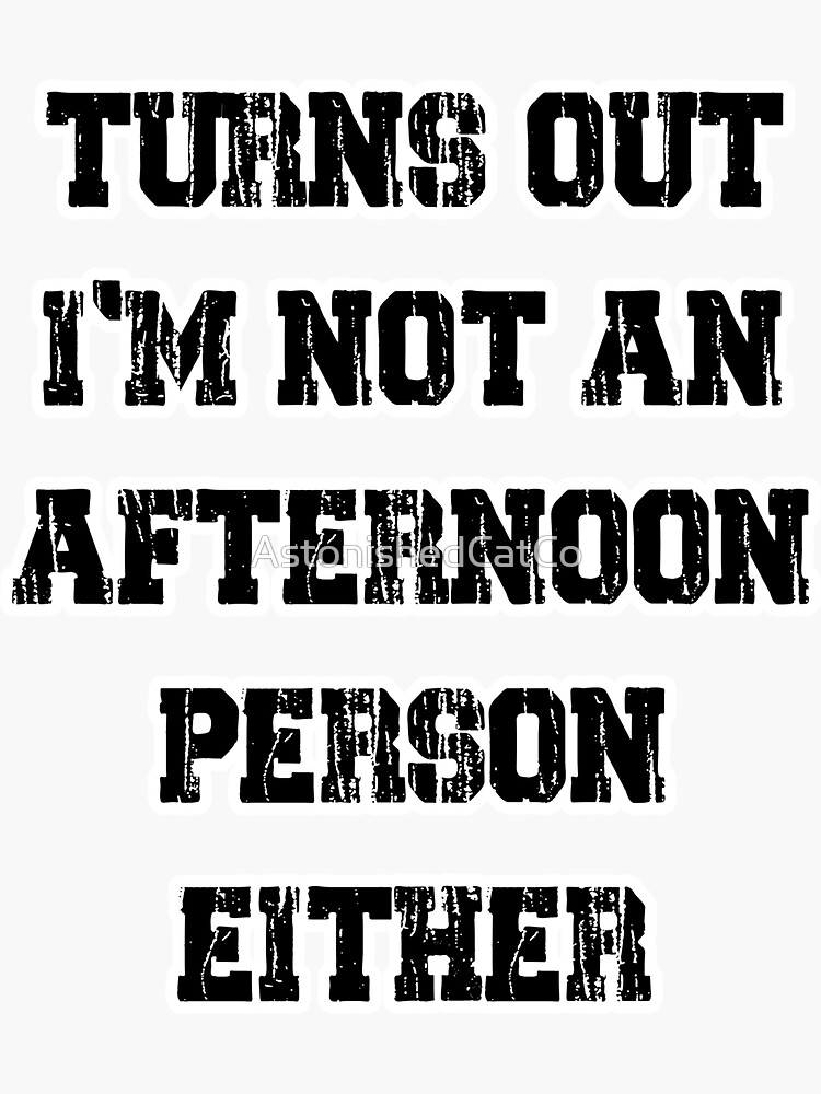 Thumbnail 3 of 3, Sticker, Turns Out I'm Not An Afternoon Person Either - Astonished Cat Company designed and sold by AstonishedCatCo.