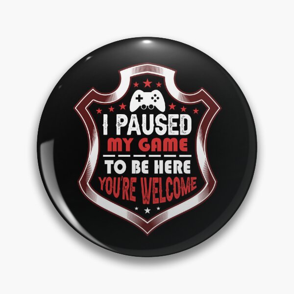 Item preview, I Paused My Game To Be Here Badge designed and sold by SamuraiGaming.