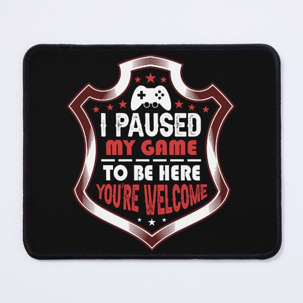 Item preview, I Paused My Game To Be Here Badge designed and sold by SamuraiGaming.