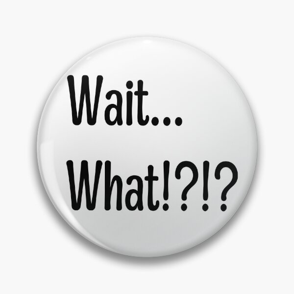 Item preview, Wait What!?!? Quote designed and sold by NobodyMadeThis.