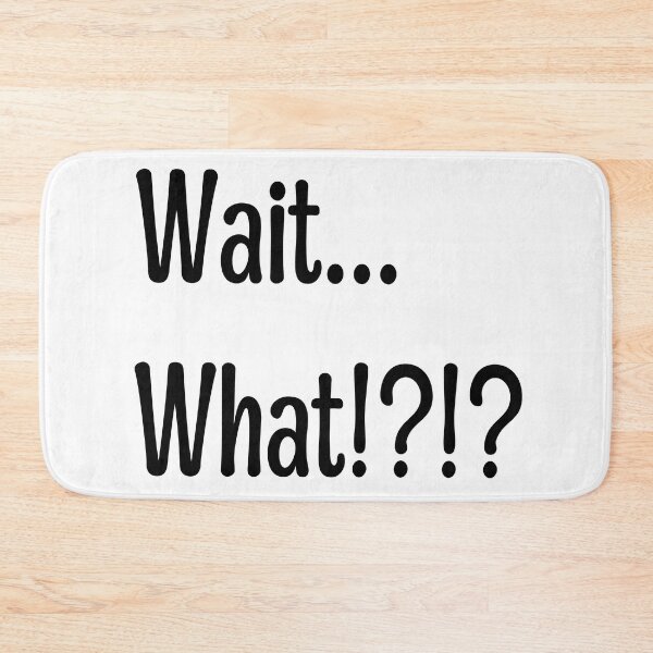 Item preview, Wait What!?!? Quote designed and sold by NobodyMadeThis.