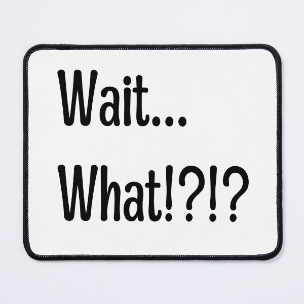 Item preview, Wait What!?!? Quote designed and sold by NobodyMadeThis.